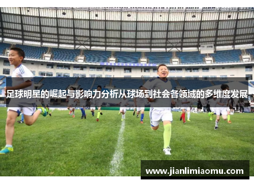 足球明星的崛起与影响力分析从球场到社会各领域的多维度发展