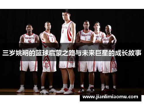 三岁姚明的篮球启蒙之路与未来巨星的成长故事
