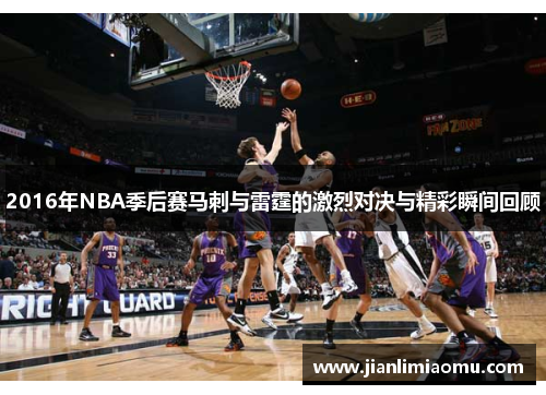 2016年NBA季后赛马刺与雷霆的激烈对决与精彩瞬间回顾