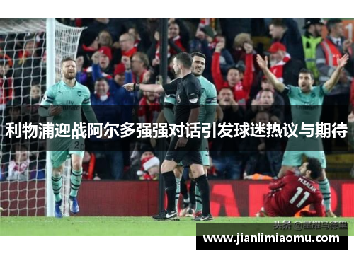 利物浦迎战阿尔多强强对话引发球迷热议与期待