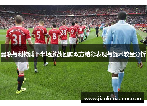 曼联与利物浦下半场激战回顾双方精彩表现与战术较量分析