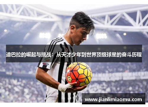 迪巴拉的崛起与挑战：从天才少年到世界顶级球星的奋斗历程